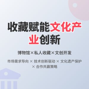 怎样在收藏中提升文化产业创新效能与核心竞争力综合措施实践案例分析与理论探讨