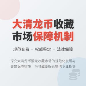 大清龙币铜元的收藏市场是否有规范的市场交易保障机制