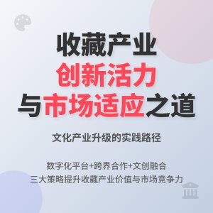 怎样在收藏中增强文化产业创新活力与市场适应性机制建设实践案例分析与理论探讨案例分析与理论提升方法与路径研究案例分析与实践案例分析