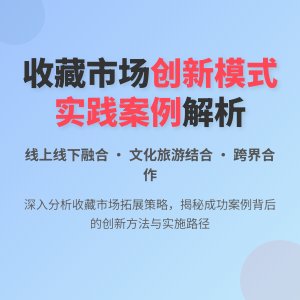 收藏市场的文化消费市场拓展的创新模式与实践案例的分析与总结的方法与路径研究