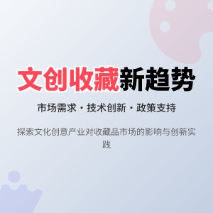 收藏中的文化创意产业发展趋势影响因素分析与应对策略实践探索案例分析与理论创新