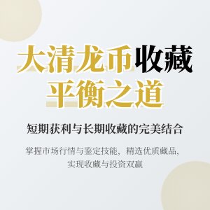 大清龙币铜元的收藏如何实现短期获利与长期收藏的平衡