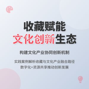 如何在收藏中促进文化产业创新发展生态系统构建与协同创新机制研究实践案例分析与理论构建方法与路径研究