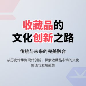 收藏品的文化传承与创新发展的经验教训与未来发展趋势展望的理论与实践结合研究的案例分析与理论提升