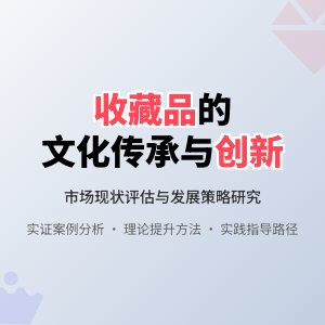 收藏品的文化传承与创新发展现状评估与发展策略实证研究案例分析与理论提升方法与路径研究案例分析与实践策略制定方法与路径研究案例分析与实践案例分析与理论完善与实践指导