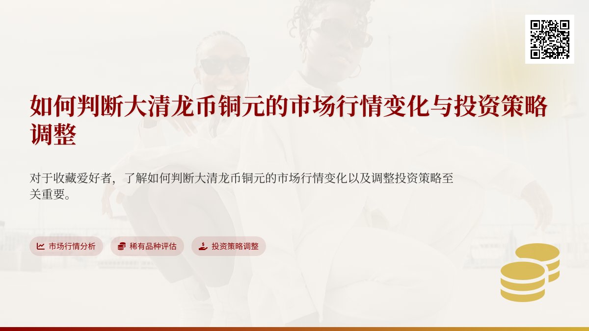 如何判断大清龙币铜元的市场行情变化与投资策略调整 如何判断大清龙币铜元的市场行情变化与投资策略调整