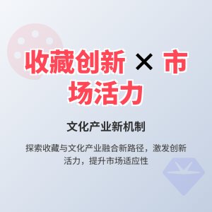怎样在收藏中增强文化产业的创新活力与市场适应性的机制建设