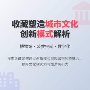收藏与城市文化特色塑造的创新模式与实践案例研究